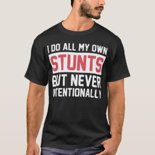 I Do All My Own Stunts but Never Intentionally T-Shirt
