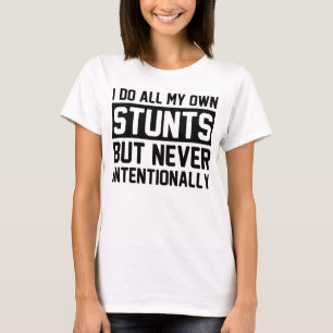 I Do All My Own Stunts but Never Intentionally T-Shirt