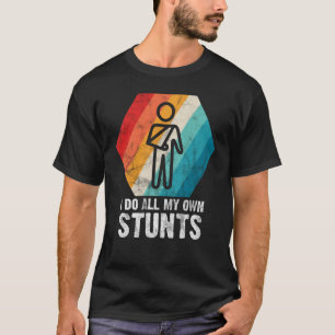 I Do All My Own Stunts for a Injured Stunt Man T-Shirt