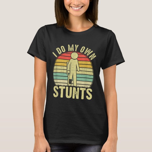 I Do All My Own Stunts - Get Well Gift Funny Injur T-Shirt (Front)