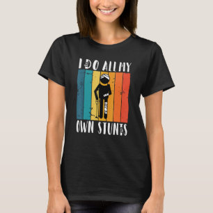 I do all my own Stunts T-Shirt