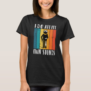 I do all my own Stunts   T-Shirt
