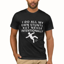 I Do All My Stunts But Never Intentionally Funny