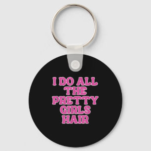 I Do All The Pretty Girls Hair Stylist Hairstylist Keychain