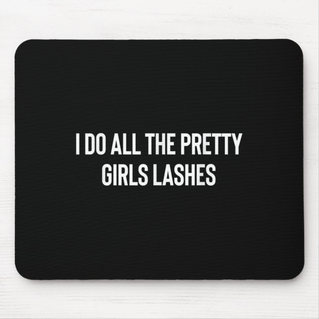 I Do All The Pretty Girls Lashes Tech Lash Artist  Mouse Pad (Front)