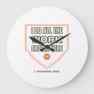 I Do All the Work Around Here — Wall Clock