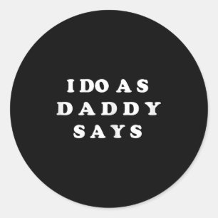 I Do As Daddy Says  Classic Round Sticker