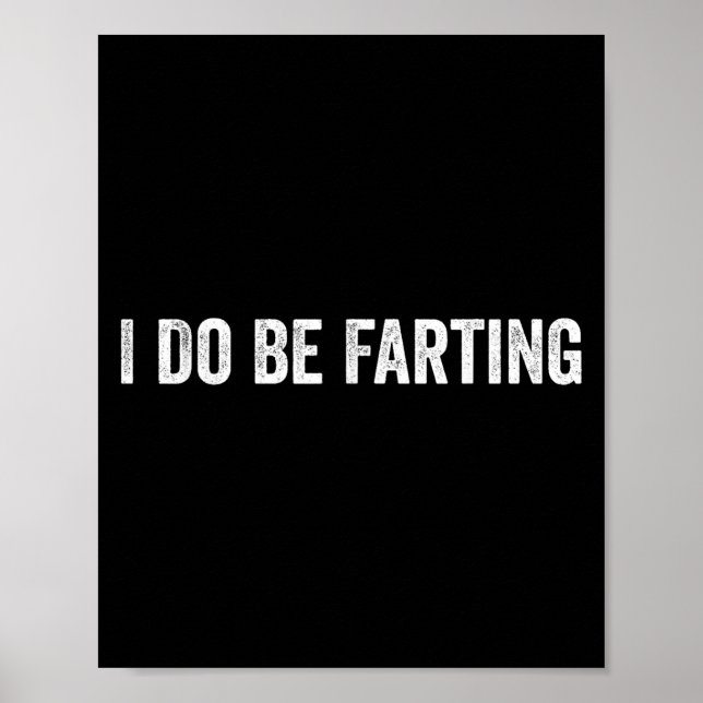 I Do Be Farting Funny Humor Statement  Poster (Front)