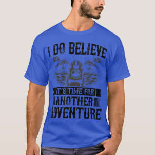 i Do belive Adventure for motorcycle and biker  T-Shirt