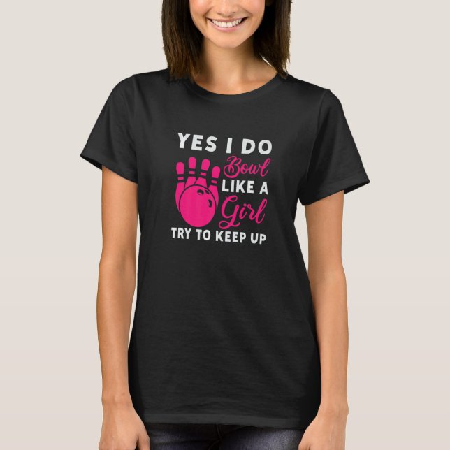 I Do Bowl Like A Girl Try To Keep Up Bowling Playe T-Shirt (Front)