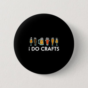 I Do Crafts Beer Funny Homebrew Men Women Dad  2 Inch Round Button