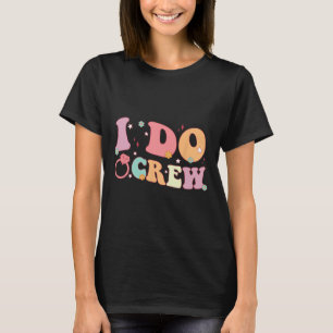 I Do Crew Bride And Bridesmaid Groovy Bachelorette T-Shirt