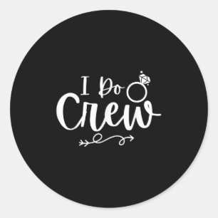 I Do Crew Bride Groom Bachelor Bachelorette Party  Classic Round Sticker