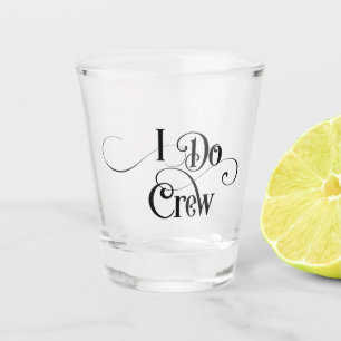 I Do Crew Shot Glass
