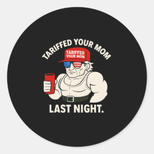 I Do Fair Trade Tariff Daddy Tariffed Your Mom Las Classic Round Sticker