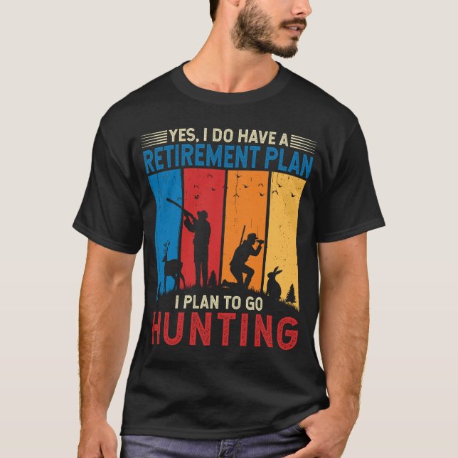 I do have a retirement plan I plan to go hunting T-Shirt (Front)