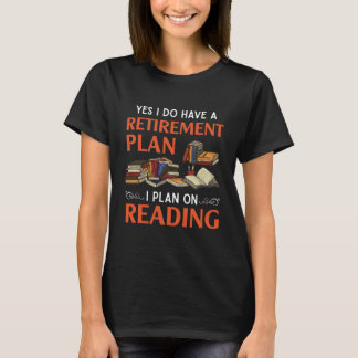 I_Do_Have_A_Retirement_Plan_On_Reading T-Shirt