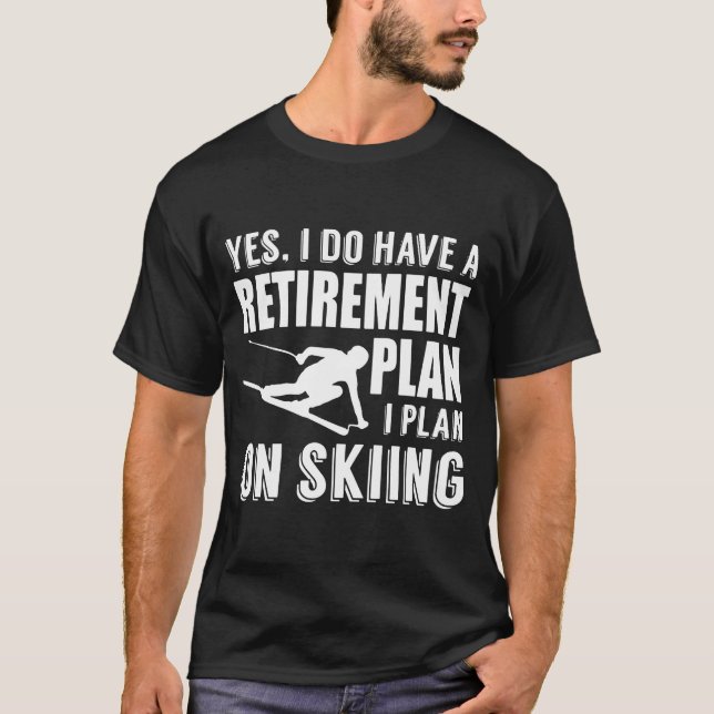 I Do Have A Retirement Plan On Skiing T-Shirt (Front)