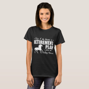I Do Have Retirement Plan I Plan On Riding Horses T-Shirt