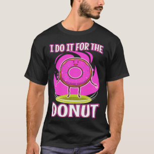 I do it for the Donuts  3 T-Shirt