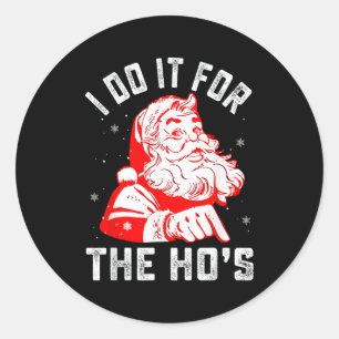 I Do It For The Ho's Funny Christmas Men  Classic Round Sticker