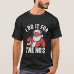 I Do It for The Ho's Funny Christmas Santa T-Shirt<br><div class="desc">I Do It for The Ho's Funny Christmas Santa</div>