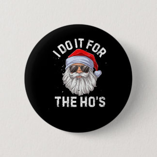 I Do It For The Ho's Funny Inappropriate Christmas 2 Inch Round Button