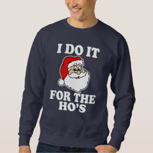 I Do it for the Ho's Funny Santa Christmas Sweatshirt