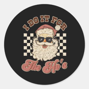 I Do It For The Ho'S Inappropriate Santa Classic Round Sticker