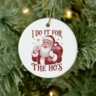 I Do It For The Ho's Snarky Christmas Sarcastic  Ceramic Ornament