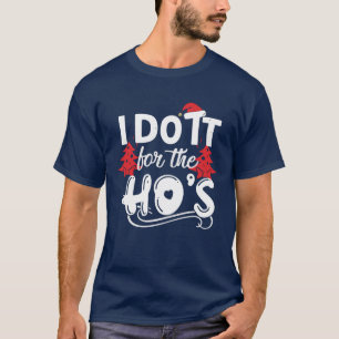 I do it for the HO's T-Shirt