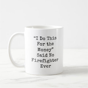 I Do it for the Money...Firefighter Coffee Mug