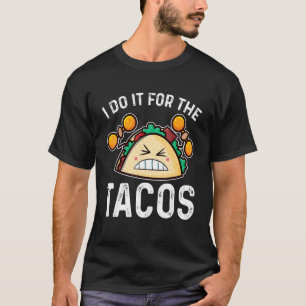 I Do It For The Tacos, Funny Tacos Mexican Lovers T-Shirt