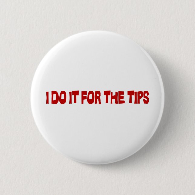 I Do It For The Tips 2 Inch Round Button (Front)