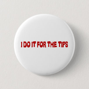 I Do It For The Tips 2 Inch Round Button