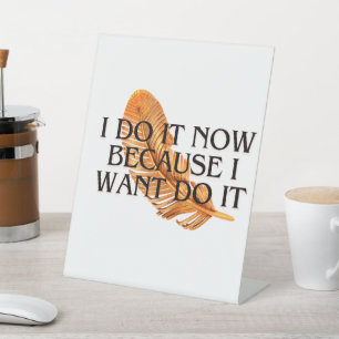 I Do It Now beacuse I want it . Gold gift Pedestal Sign