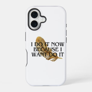 I Do It Now Becase I want to  iPhone 16 Case