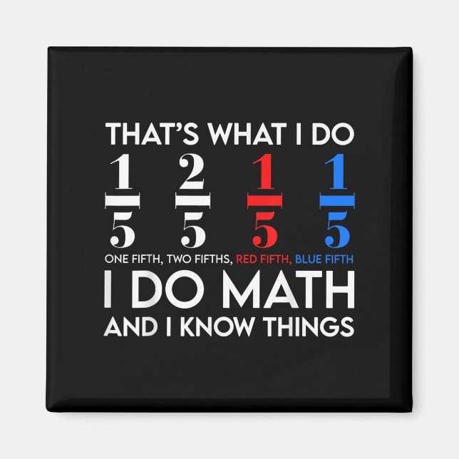 I Do Math And I Know Things Math Geek Student Teac Magnet (Front)