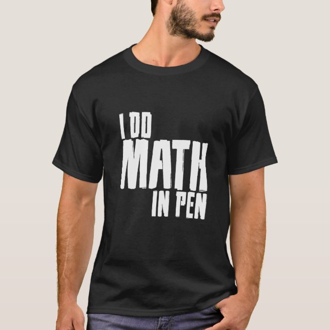 I Do Math In Pen           T-Shirt (Front)