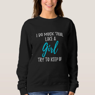 I Do Mock Trial Like A Girl Sweatshirt