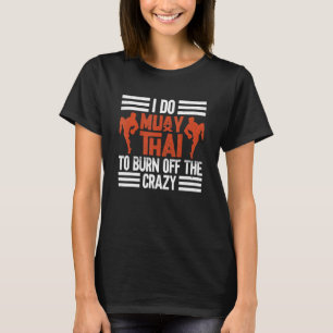 I Do Muay Thai To Burn Off The Crazy  Muay Thai Bo T-Shirt