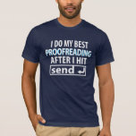 I DO My BEST PROOFREADING After I HIT Send T-Shirt<br><div class="desc">Stylish and fun you'll love this  I DO My BEST PROOFREADING After I HIT Send TEE. It also makes a great gift.</div>