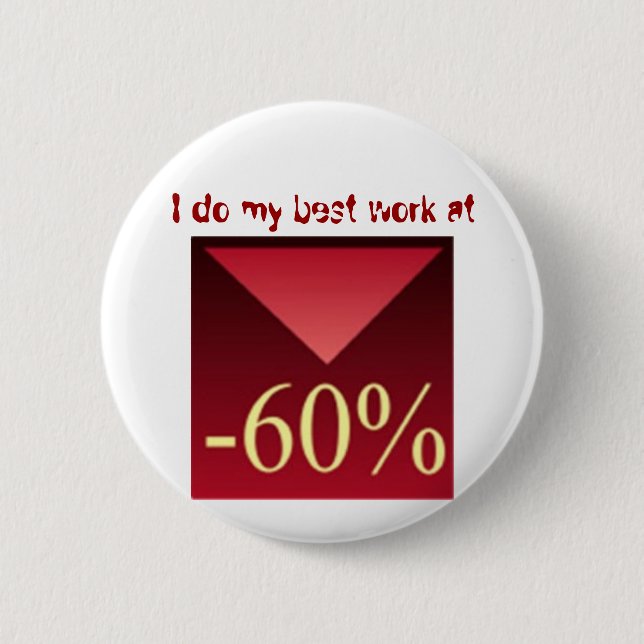 I do my best work at -60%, 2 inch round button (Front)