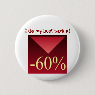 I do my best work at -60%, 2 inch round button