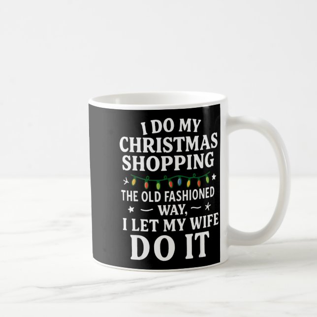 I Do My Christmas Shopng The Old Fashioned Way Let Coffee Mug (Right)