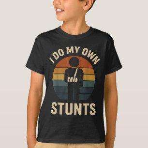 I Do My Own Stunts Boy Men Broken Arms Get Well Fu T-Shirt