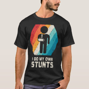 I Do My Own Stunts Broken Arm Get Well Soon T-Shirt