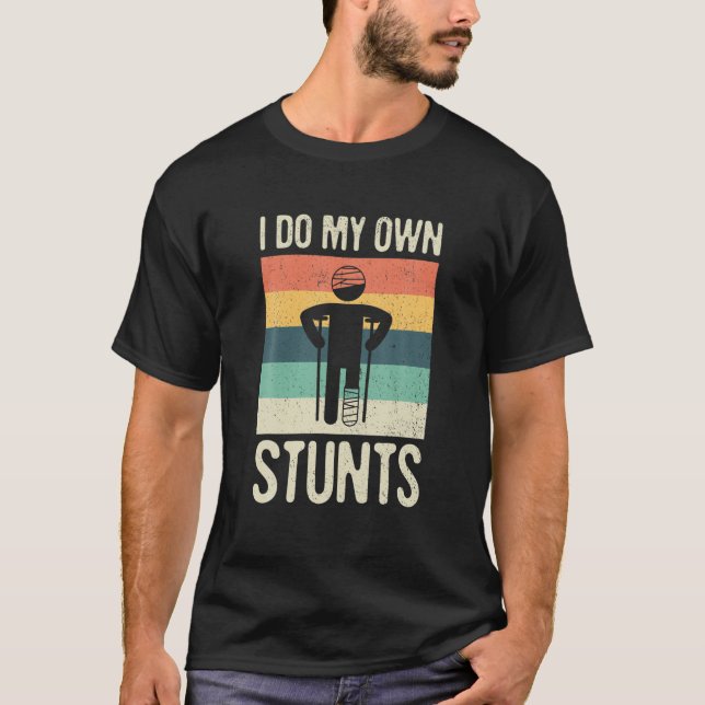I Do My Own Stunts Broken Arm Hand Wrist Elbow Inj T-Shirt (Front)