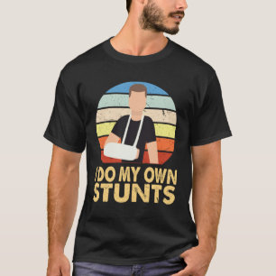 I Do My Own Stunts Broken Arm Injury Get Well Soon T-Shirt