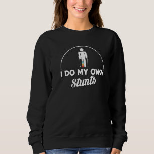 I Do My Own Stunts Broken Leg Sweatshirt
